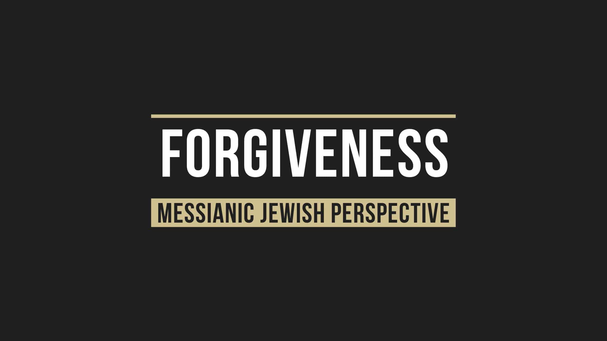 Forgiveness - from a Messianic Jewish Perspective - ONE FOR ISRAEL Ministry